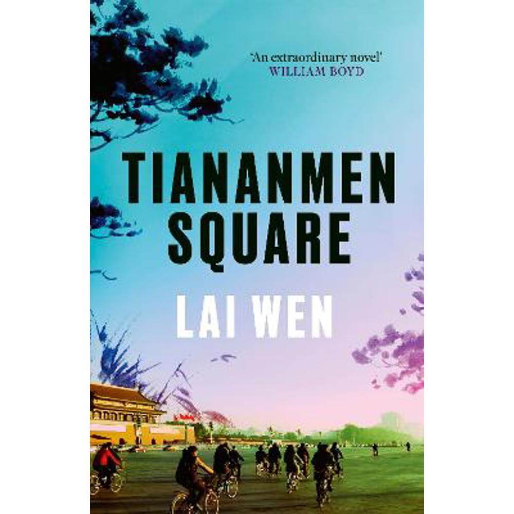 Tiananmen Square: 'Extraordinary' William Boyd (Hardback) - Lai Wen